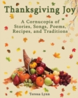 Thanksgiving Joy : A Cornucopia of Stories, Songs, Poems, Recipes, and Traditions - Book