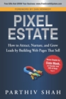 Pixel Estate : How to Attract, Nurture, and Grow Leads by Building Web Pages That Sell - Book