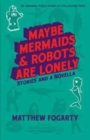 Maybe Mermaids & Robots Are Lonely : Stories and a Novella - Book