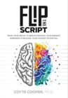 Flip the Script : Train Your Brain to Breakthrough Your Biggest Barriers and Release Your Highest Potential - Book