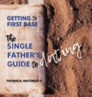 Getting to First Base : The Single Father's Guide to Dating - Book