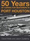 50 Years of Caring for Seafarers in Port Houston - Book