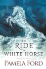 To Ride a White Horse : An Irish Historical Love Story - Book
