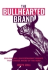 The Bullhearted Brand : Building Bullish Restaurant Brands That Charge Ahead of the Herd - Book