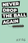NEVER DROP THE BALL AGAIN : A little book on how the Ideal Client Experience will save your business. - eBook