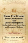 Nurse Practitioner Acute Care Protocols and Disease Management - Fourth Edition : For Family Practice, Urgent Care, and Emergency Medicine - Book