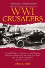Wwi Crusaders : A Band of Yanks in German-Occupied Belgium Help Save Millions from Starvation as Civilians Resist the Harsh German Rule. August 1914 to May 1917. - Book