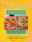 Be Free Cooking- The Allergen-Aware Cook : Recipes with and Without Gluten, Wheat, Dairy, Casein, Egg, Nut, Corn and Soy - Book