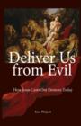 Deliver Us from Evil : How Jesus Casts Out Demons Today - Book
