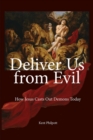 Deliver Us from Evil : How Jesus Casts Out Demons Today - eBook