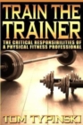 Train The Trainer : What Personal Trainers Must Know To Succeed As A Physical Fitness Expert - Book