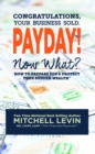 Payday!: Congratulations, Your Business Sold. Now What? How to Prepare for & Protect Your Sudden Wealth - eBook