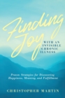 Finding Joy with an Invisible Chronic Illness : Proven Strategies for Discovering Happiness, Meaning, and Fulfillment - Book
