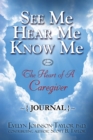 See Me Hear Me Know Me Journal : The Heart of a Caregiver - Book