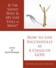 If I'm Saved Why Is My Life Still A Mess? : How To Live Successfully As A Child of God, For New and Old Disciples - eBook