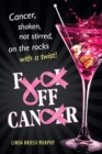 Fuck Off, Cancer : Breast Cancer Shaken not Stirred - eBook