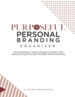 Purposeful Personal Branding Organizer : The Entrepreneur's Guide to Purpose-centered, Client Attracting, Impact-focused, Profitable, Personal Branding - Book