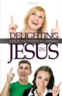 Delighting in Jesus : Knowing Jesus in a Whole New Way - Book