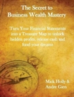The Secret to Business Wealth Mastery : Turn Your Financial Statements Into a Treasure Map to Unlock Hidden Profits, Release Cash and Fund Your Dreams - Book