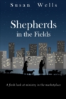 Shepherds in the Fields : A fresh look at ministry in the marketplace - Book