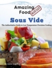 Amazing Food Made Easy - Sous Vide : The Authoritative Guide to Low Temperature Precision Cooking - Book