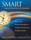 Smart Marketing for Life Coaches : How to Use Personal Branding to Amplify Earnings and Simplify Success - Book