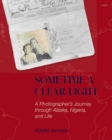 Sometime a Clear Light : A Photographer's Journey Through Alaska, Nigeria, and Life - Book