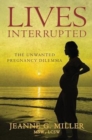 Lives Interrupted : The Unwanted Pregnancy Dilemma - Book