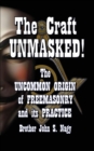 The Craft UNMASKED! : The Uncommon Origin of Freemasonry and its Practice - Book