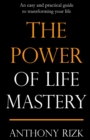 The Power of Life Mastery : An easy and practical guide to transforming your life - Book