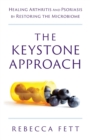 The Keystone Approach : Healing Arthritis and Psoriasis by Restoring the Microbiome - Book