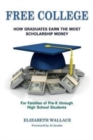 Free College : How Graduates Earn the Most Scholarship Money for Families of Pre-K through High School Students - Book