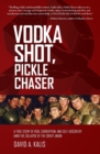 Vodka Shot, Pickle Chaser : A True Story of Risk, Corruption, and Self-Discovery Amid the Collapse of the Soviet Union - Book