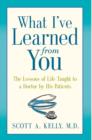 What I've Learned from You : The Lessons of Life Taught to a Doctor by His Patients - Book