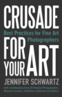 Crusade for Your Art : Best Practices for Fine Art Photographers - Book
