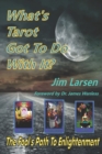 What's Tarot Got to Do With It? : The Fool's Path to Enlightenment - Book