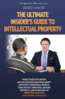 The Ultimate Insider's Guide to Intellectual Property : When to See an IP Lawyer and Ask Educated Questions about Copyright, Trademarks, Patents, Trade - Book