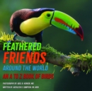 Our Feathered Friends Around The World - An A To Z Book Of Birds - eBook