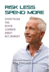 Risk Less / Spend More : Everything You Never Learned about Retirement - Book