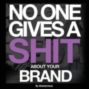 No One Gives a Shit about Your Brand - Book