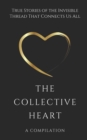 The Collective Heart : True Stories of the Invisible Thread That Connects Us All - Book
