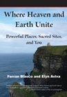 Where Heaven and Earth Unite : Powerful Places, Sacred Sites, and You - Book