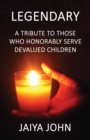Legendary : A Tribute to Those Who Honorably Serve Devalued Children - Book