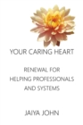 Your Caring Heart : Renewal for Helping Professionals and Systems - Book