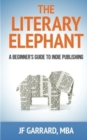 The Literary Elephant : The Beginner's Guide To Indie Publishing - Book