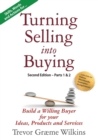 Turning Selling into Buying Parts 1 & 2 Second Edition : Build a Willing Buyer for what you offer - Book