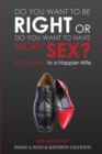 Do You Want to Be Right or Do You Want to Have More Sex? : 50 Quickies to a Happier Wife - Book