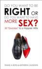 Do You Want to Be Right or Do You Want to Have More Sex?: 50 "Quickies" to a Happier Wife - eBook