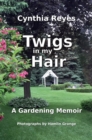 Twigs in my Hair : A Gardening Memoir - Book