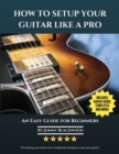 How To Setup Your Guitar Like A Pro : An Easy Guide for Beginners - Book